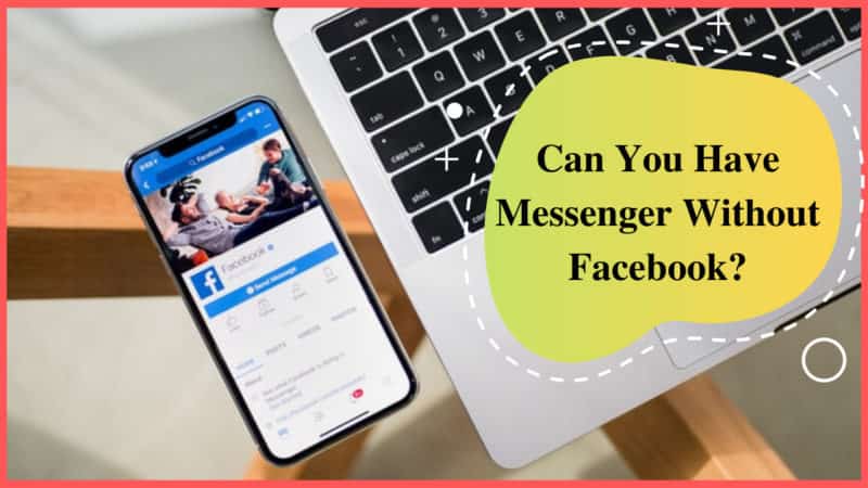 Can you have messenger without Facebook